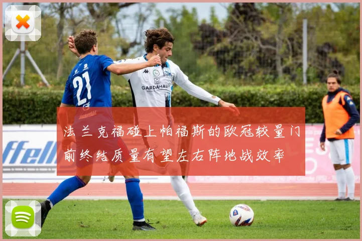 法兰克福碰上帕福斯的欧冠较量门前终结质量有望左右阵地战效率